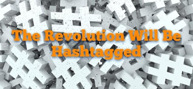 the revolution will be hashtagged twitter